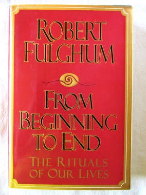 &amp;quot;FROM BEGINNING TO END. The Rituals of Our Lives&amp;quot;, Robert Fulghum, 1995. Noua foto