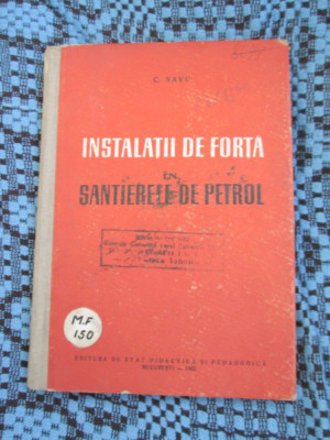 C. SAVU - INSTALATII DE FORTA IN SANTIERELE DE PETROL (1962) + ANEXE! foto