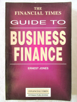 &amp;quot;The FINANCIAL TIMES Guide to BUSINESS FINANCE&amp;quot;, Ernest Jones, 1994. Carte noua foto