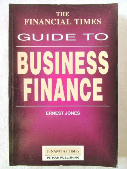 &quot;The FINANCIAL TIMES Guide to BUSINESS FINANCE&quot;, Ernest Jones, 1994. Carte noua