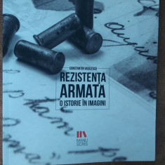 Rezistenta Armata. O Istorie In Imagini Constantin Vasilescu CARTE NOUA .