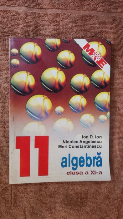 ALGEBRA CLASA A XI A - ANGELESCU , CONSTANTINESCU , ION D. ION