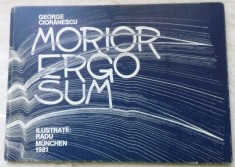 GEORGE CIORANESCU - MORIOR ERGO SUM (VERSURI, 1981) [MUNCHEN / TIRAJ 500 ex. / COLECTIA APOZITIA NR. V) [ILUSTRATII DE RADU-ANTON MAIER]