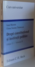 DREPT CONSTITUTIONAL SI INSTITUTII POLITICE de IOAN MURARU , ELENA SIMINA TANASESCU , EDITIA A 15 A , VOL II , 2017 foto