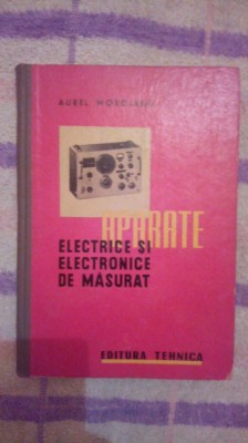 Aparate electrice si electronice de masurat-Ing.Aurel Moroianu foto