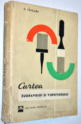Cartea zugravului si vopsitorului - C. Tsicura - 1969 foto