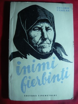 Eusebiu Camilar - Inimi Fierbinti - Prima Ed. 1956 Ed. Tineretului, ilustratii foto