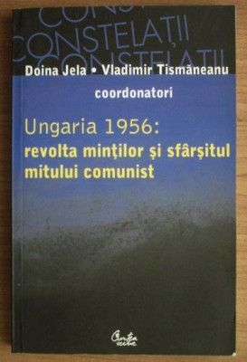 Doina Jela - Ungaria 1956: revolta mintilor si sfarsitul mitului comunist foto