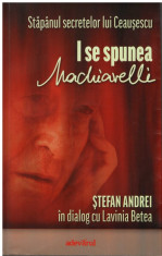 Stapanul secretelor lui Ceausescu - I se spunea Machiavelli - Autor(i): Stefan Andrei, Lavinia Betea foto