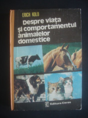 ERICH KOLB - DESPRE VIATA SI COMPORTAMENTUL ANIMALELOR DOMESTICE foto