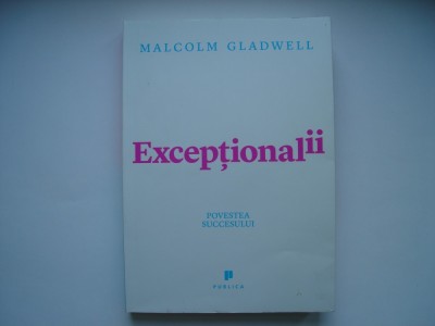 Exceptionalii. Povestea succesului - Malcom Gladwell foto