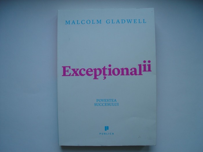 Exceptionalii. Povestea succesului - Malcom Gladwell