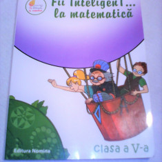 FII INTELIGENT...LA MATEMATICA CLASA V COLECTIV COMUN EDITURA NOMINA 2012