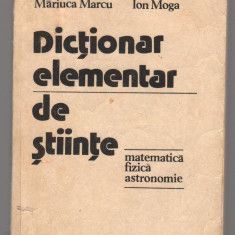 (C7491) DICTIONAR ELEMENTAR DE STIINTE. MATEMATICA, FIZICA, ASTRONOMIE - MARCU