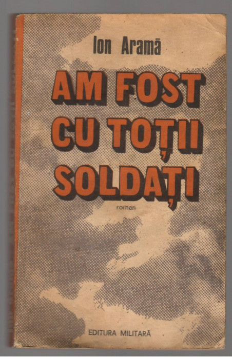 (C7480) AM FOST CU TOTII SOLDATI DE ION ARAMA