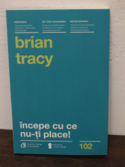 INCEPE CU CE NU-TI PLACE-BRIAN TRACY foto