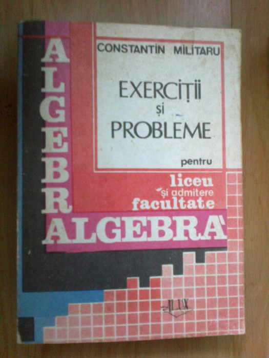 x Algebra. Exercitii Si Probleme Pentru Liceu Si Admitere In Facultate