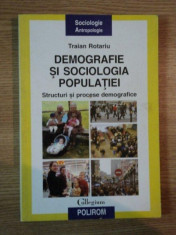 DEMOGRAFIE SI SOCIOLOGIA POPULATIEI , STRUCTURI SI PROCESE DEMOGRAFICE de TRAIAN ROTARIU , 2009 foto