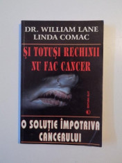 SI TOTUSI RECHINII NU FAC CANCER , O SOLUTIE IMPOTRIVA CANCERULUI de WILLIAM LANE , LINDA COMAC , 1996 foto