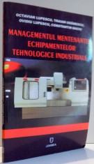 MANAGEMENTUL MENTENANTEI ECHIPAMENTELOR TEHNOLOGICE INDUSTRIALE de OCTAVIAN LUPESCU , TRAIAN GRAMESCU , OVIDIU LUPESCU , CONSTANTIN BACIU , 2007 foto