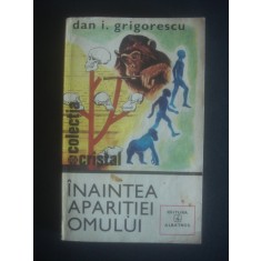 DAN I. GRIGORESCU - &Icirc;NAINTEA APARIŢIEI OMULUI