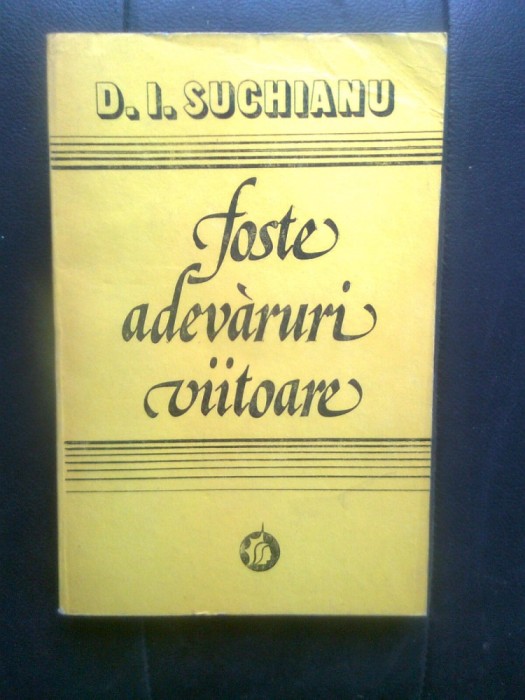 D.I. Suchianu - Foste adevaruri viitoare (Editura Minerva, 1978)