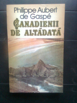 Philippe Aubert de Gaspe - Canadienii de altadata (Editura Univers, 1987) foto