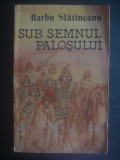 BARBU SLATINEANU - SUB SEMNUL PALOSULUI