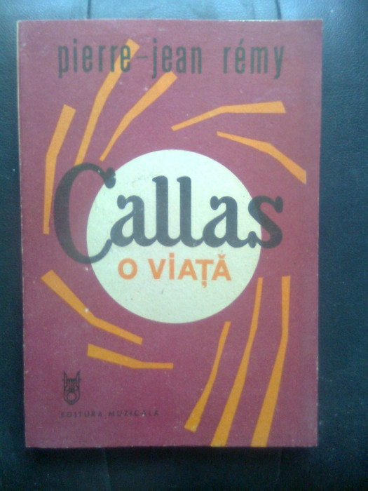 Pierre-Jean Remy - Callas, o viata (Editura Muzicala, 1988)