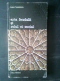 Cumpara ieftin Andre Scobeltzine - Arta feudala si rolul ei social (Editura Meridiane, 1979)