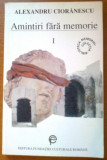 Al. Cioranescu AMINTIRI FARA MEMORIE vol I (singurul aparut) 1911-1934