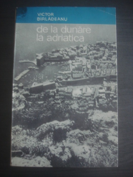 VICTOR BARLADEANU - DE LA DUNARE LA ADRIATICA