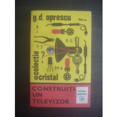 G. D. OPRESCU - CONSTRUITI UN TELEVIZOR