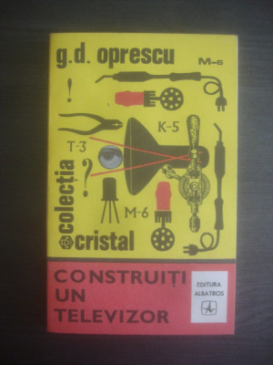 G. D. OPRESCU - CONSTRUITI UN TELEVIZOR foto