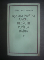 DUMITRU CORBEA - ASA AM INVATAT CARTE * RECRUTII * PUNTEA * BADIA foto