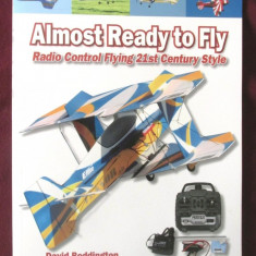 ALMOST READY TO FLY. Radio Control Flying 21st Century Style- D. Bodington, 2007