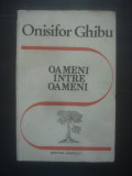 ONISIFOR GHIBU - OAMENI INTRE OAMENI