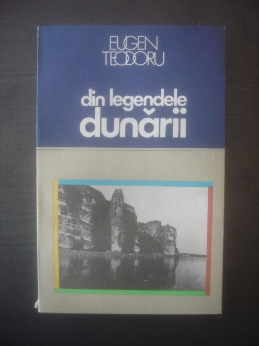 EUGEN TEODORU - DIN LEGENDELE DUNARII