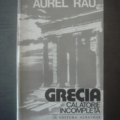 AUREL RAU - GRECIA, CALATORIE INCOMPLETA