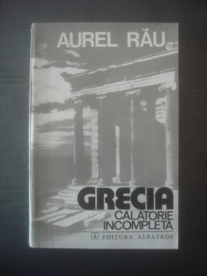 AUREL RAU - GRECIA, CALATORIE INCOMPLETA foto