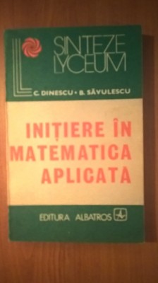 Initiere in matematica aplicata - C. Dinescu; B. Savulescu (Albatros, 1984) foto