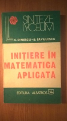 Initiere in matematica aplicata - C. Dinescu; B. Savulescu (Albatros, 1984) foto