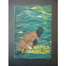 ARCHIE CARR - AVENTURILE UNUI NATURALIST IN MAREA CARAIBILOR