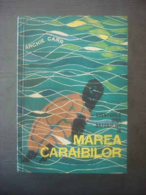 ARCHIE CARR - AVENTURILE UNUI NATURALIST IN MAREA CARAIBILOR foto
