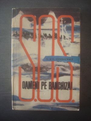 A. SI C. CENTKIEWICZ - S. O. S. OAMENI PE BANCHIZA!... foto
