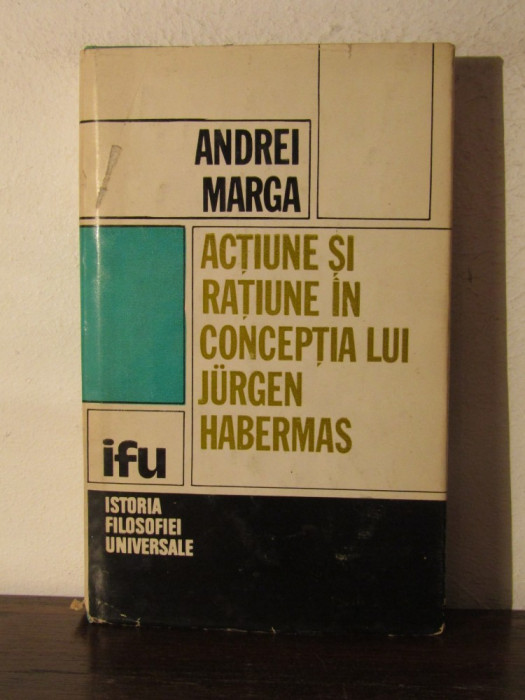 ANDREI MARGA - ACTIUNE SI RATIUNE IN CONCEPTIA LUI JURGEN HABERMAS