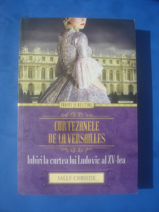 SALLY CHRISTIE - CURTEZANELE DE LA VERSAILLES (IUBIRI LA CURTEA LUI LUDOVIC XV)