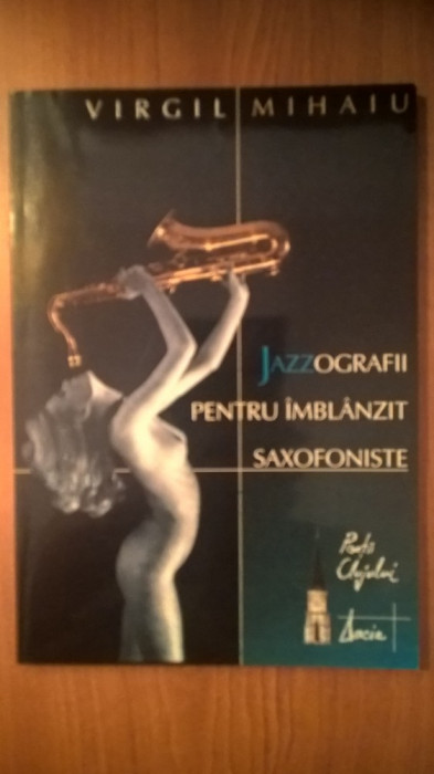 Virgil Mihaiu - Jazzografii pentru imblanzit saxofoniste (Editura Dacia, 2001)