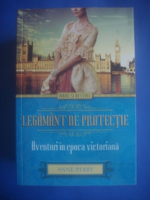 ANNE PERRY - LEGĂM&amp;Acirc;NT DE PROTECȚIE (AVENTURI &amp;Icirc;N EPOCA VICTORIANĂ) foto