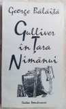 Cumpara ieftin GEORGE BALAITA - GULLIVER IN TARA NIMANUI (TEXTE, 1964-1988 / 1990-1994)